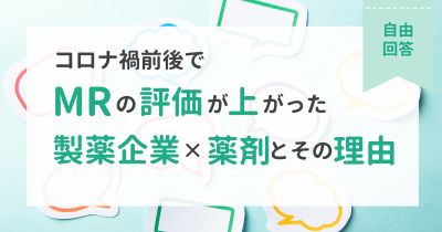 【自由回答】コロナ禍前後でMRの評価が上がった製薬企業×薬剤とその理由【DLあり】