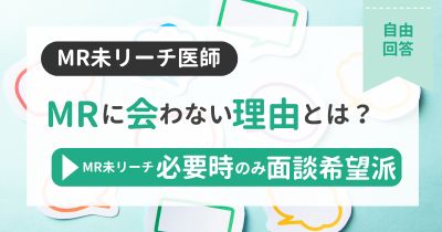 【MR未リーチ/必要時のみ面談希望派】医師がMRに会わない理由とは？【自由回答】【DLあり】
