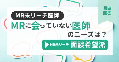 【MR未リーチ/面談希望派】医師のニーズは？【自由回答】【DLあり】