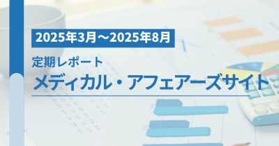 メディカル・アフェアーズサイト定期レポート 2025年9月版（2024/9~2025/8)