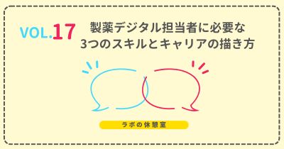 ラボの休憩室 Vol.17 製薬デジタル担当者に必要な3つのスキルとキャリアの描き方